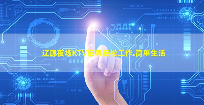 辽源夜场KTV招聘轻松工作.简单生活